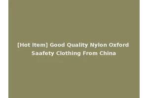 [Hot Item] Good Quality Nylon Oxford Saafety Clothing From China