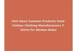 [Hot Item] Summer Products Used Clothes Clothing Manufacturers T-Shirts for Women Bales