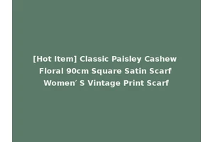 [Hot Item] Classic Paisley Cashew Floral 90cm Square Satin Scarf Women′ S Vintage Print Scarf