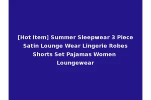 [Hot Item] Summer Sleepwear 3 Piece Satin Lounge Wear Lingerie Robes Shorts Set Pajamas Women Loungewear