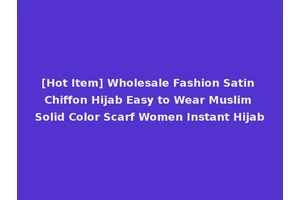 [Hot Item] Wholesale Fashion Satin Chiffon Hijab Easy to Wear Muslim Solid Color Scarf Women Instant Hijab