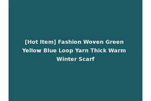 [Hot Item] Fashion Woven Green Yellow Blue Loop Yarn Thick Warm Winter Scarf