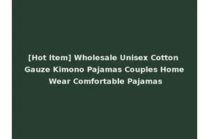 [Hot Item] Wholesale Unisex Cotton Gauze Kimono Pajamas Couples Home Wear Comfortable Pajamas
