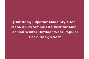 [Hot Item] Superior Made Style for Men's Simple Life Vest for Men Fashion Winter Outdoor Wear Popular Basic Design Vest