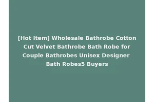 [Hot Item] Wholesale Bathrobe Cotton Cut Velvet Bathrobe Bath Robe for Couple Bathrobes Unisex Designer Bath Robes5 Buyers