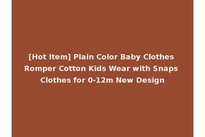 [Hot Item] Plain Color Baby Clothes Romper Cotton Kids Wear with Snaps Clothes for 0-12m New Design