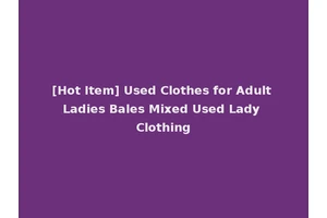 [Hot Item] Used Clothes for Adult Ladies Bales Mixed Used Lady Clothing
