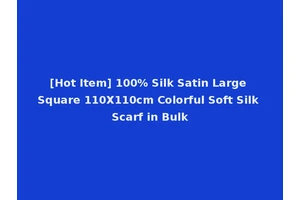 [Hot Item] 100% Silk Satin Large Square 110X110cm Colorful Soft Silk Scarf in Bulk