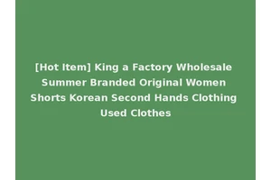 [Hot Item] King a Factory Wholesale Summer Branded Original Women Shorts Korean Second Hands Clothing Used Clothes