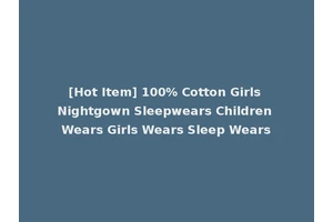 [Hot Item] 100% Cotton Girls Nightgown Sleepwears Children Wears Girls Wears Sleep Wears