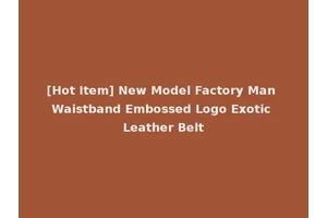 [Hot Item] New Model Factory Man Waistband Embossed Logo Exotic Leather Belt