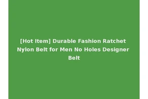 [Hot Item] Durable Fashion Ratchet Nylon Belt for Men No Holes Designer Belt