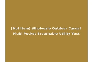 [Hot Item] Wholesale Outdoor Casual Multi Pocket Breathable Utility Vest