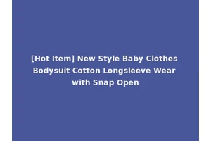 [Hot Item] New Style Baby Clothes Bodysuit Cotton Longsleeve Wear with Snap Open
