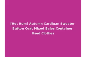 [Hot Item] Autumn Cardigan Sweater Button Coat Mixed Bales Container Used Clothes