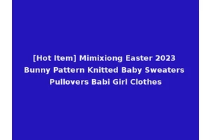 [Hot Item] Mimixiong Easter 2023 Bunny Pattern Knitted Baby Sweaters Pullovers Babi Girl Clothes