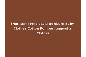 [Hot Item] Wholesale Newborn Baby Clothes Cotton Romper Jumpsuits Clothes