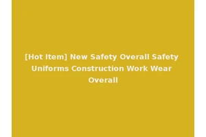 [Hot Item] New Safety Overall Safety Uniforms Construction Work Wear Overall