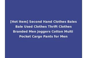 [Hot Item] Second Hand Clothes Bales Bale Used Clothes Thrift Clothes Branded Men Joggers Cotton Multi Pocket Cargo Pants for Men