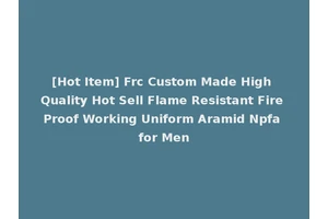 [Hot Item] Frc Custom Made High Quality Hot Sell Flame Resistant Fire Proof Working Uniform Aramid Npfa for Men