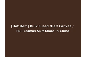 [Hot Item] Bulk Fused /Half Canvas / Full Canvas Suit Made in China