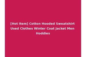 [Hot Item] Cotton Hooded Sweatshirt Used Clothes Winter Coat Jacket Men Hoddies