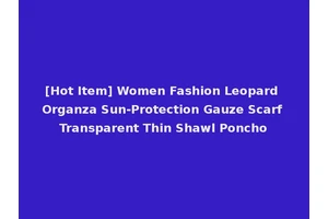 [Hot Item] Women Fashion Leopard Organza Sun-Protection Gauze Scarf Transparent Thin Shawl Poncho