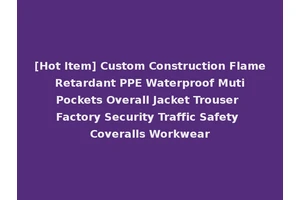 [Hot Item] Custom Construction Flame Retardant PPE Waterproof Muti Pockets Overall Jacket Trouser Factory Security Traffic Safety Coveralls Workwear