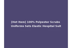 [Hot Item] 100% Polyester Scrubs Uniforms Sets Elastic Hospital Suit