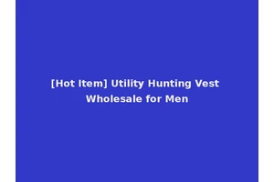 [Hot Item] Utility Hunting Vest Wholesale for Men