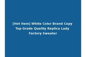 [Hot Item] White Color Brand Copy Top Grade Quality Replica Lady Factory Sweater