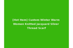 [Hot Item] Custom Winter Warm Women Knitted Jacquard Sliver Thread Scarf