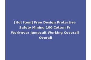 [Hot Item] Free Design Protective Safety Mining 100 Cotton Fr Workwear Jumpsuit Working Coverall Overall