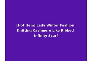 [Hot Item] Lady Winter Fashion Knitting Cashmere Like Ribbed Infinity Scarf