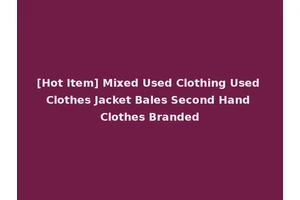 [Hot Item] Mixed Used Clothing Used Clothes Jacket Bales Second Hand Clothes Branded
