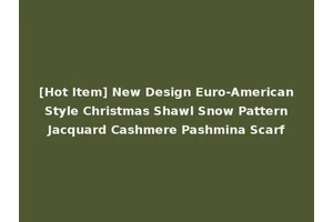 [Hot Item] New Design Euro-American Style Christmas Shawl Snow Pattern Jacquard Cashmere Pashmina Scarf