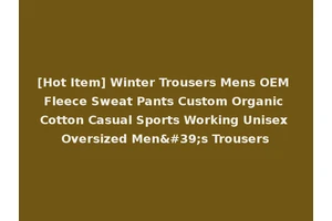 [Hot Item] Winter Trousers Mens OEM Fleece Sweat Pants Custom Organic Cotton Casual Sports Working Unisex Oversized Men's Trousers