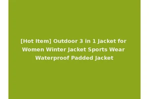 [Hot Item] Outdoor 3 in 1 Jacket for Women Winter Jacket Sports Wear Waterproof Padded Jacket