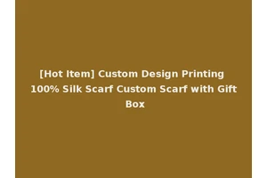 [Hot Item] Custom Design Printing 100% Silk Scarf Custom Scarf with Gift Box