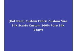 [Hot Item] Custom Fabric Custom Size Silk Scarfs Custom 100% Pure Silk Scarfs