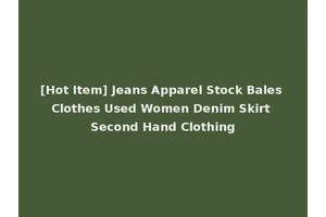 [Hot Item] Jeans Apparel Stock Bales Clothes Used Women Denim Skirt Second Hand Clothing