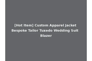 [Hot Item] Custom Apparel Jacket Bespoke Tailor Tuxedo Wedding Suit Blazer