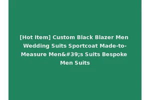 [Hot Item] Custom Black Blazer Men Wedding Suits Sportcoat Made-to-Measure Men's Suits Bespoke Men Suits