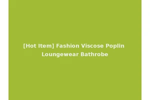 [Hot Item] Fashion Viscose Poplin Loungewear Bathrobe