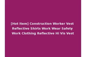 [Hot Item] Construction Worker Vest Reflective Shirts Work Wear Safety Work Clothing Reflective Hi Vis Vest