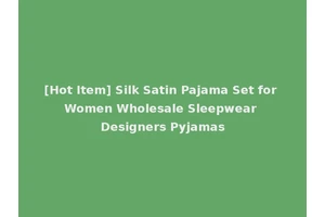 [Hot Item] Silk Satin Pajama Set for Women Wholesale Sleepwear Designers Pyjamas