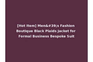 [Hot Item] Men's Fashion Boutique Black Plaids Jacket for Formal Business Bespoke Suit