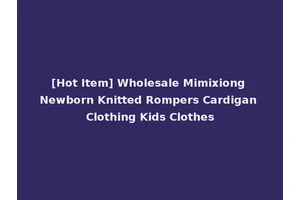 [Hot Item] Wholesale Mimixiong Newborn Knitted Rompers Cardigan Clothing Kids Clothes