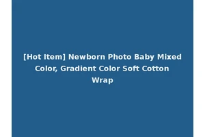 [Hot Item] Newborn Photo Baby Mixed Color, Gradient Color Soft Cotton Wrap