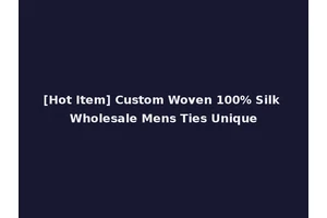 [Hot Item] Custom Woven 100% Silk Wholesale Mens Ties Unique